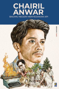 Image of Chairil Anwar : Bagimu Negeri Menyediakan Api